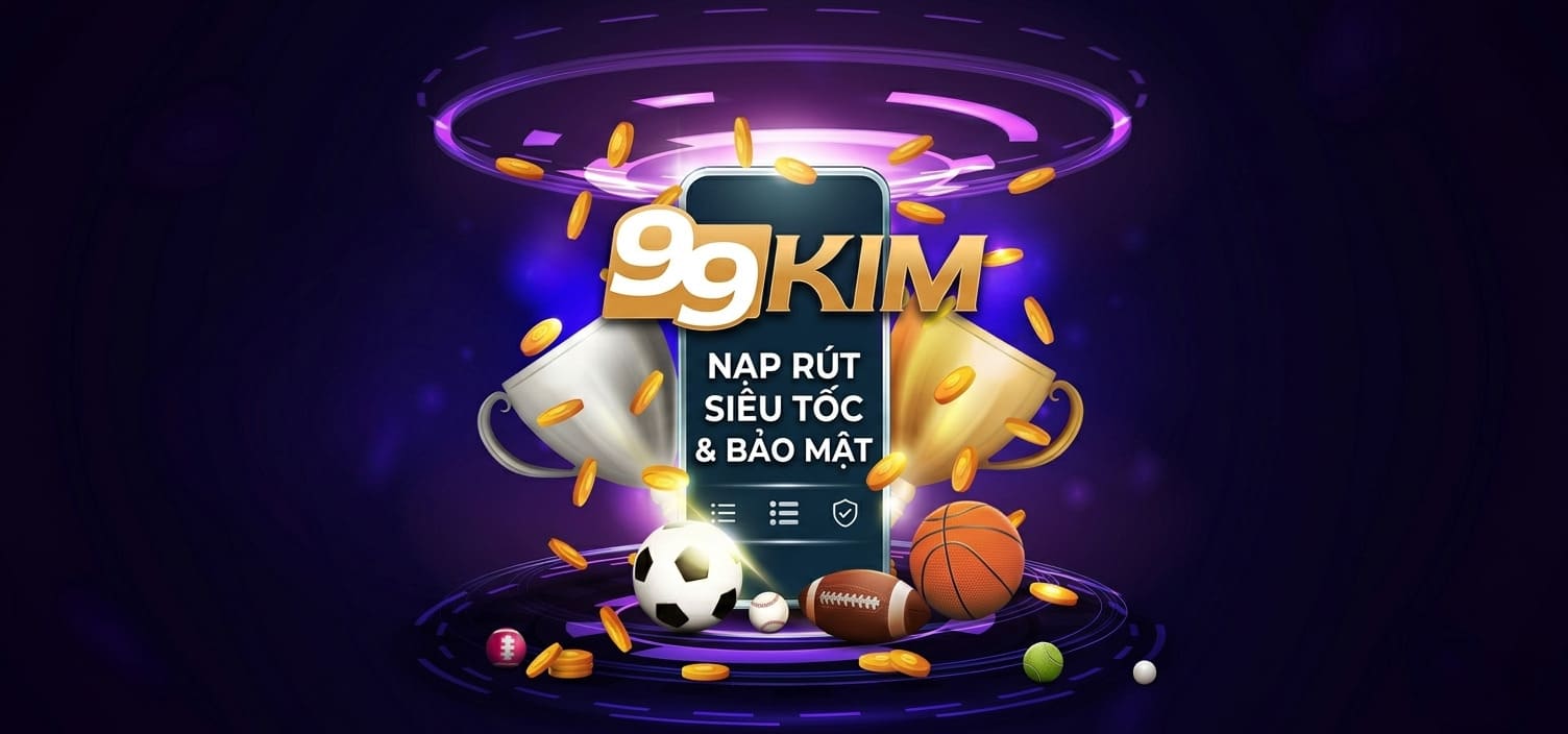 99Kim nạp rút có nhanh không